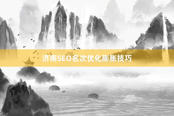 济南SEO名次优化膨胀技巧